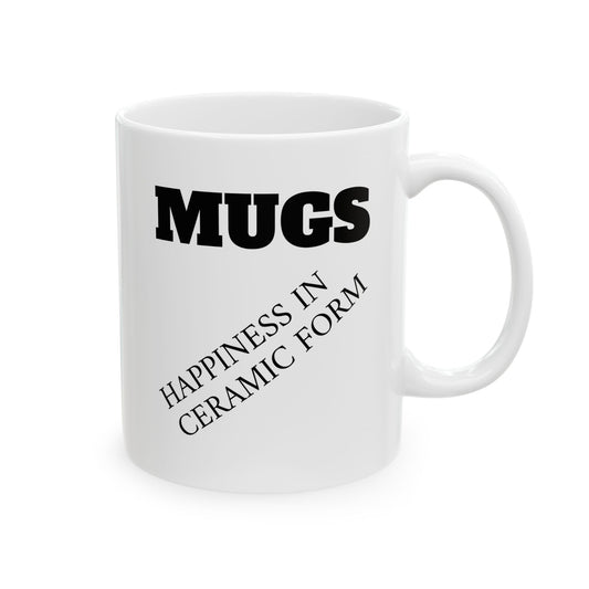 Ceramic Mug — “MUGS: Happiness in Ceramic Form” Funny Coffee Mug, 11oz & 15oz