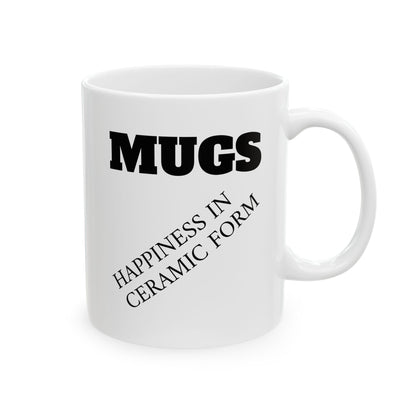 Ceramic Mug — “MUGS: Happiness in Ceramic Form” Funny Coffee Mug, 11oz & 15oz