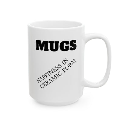 Ceramic Mug — “MUGS: Happiness in Ceramic Form” Funny Coffee Mug, 11oz & 15oz