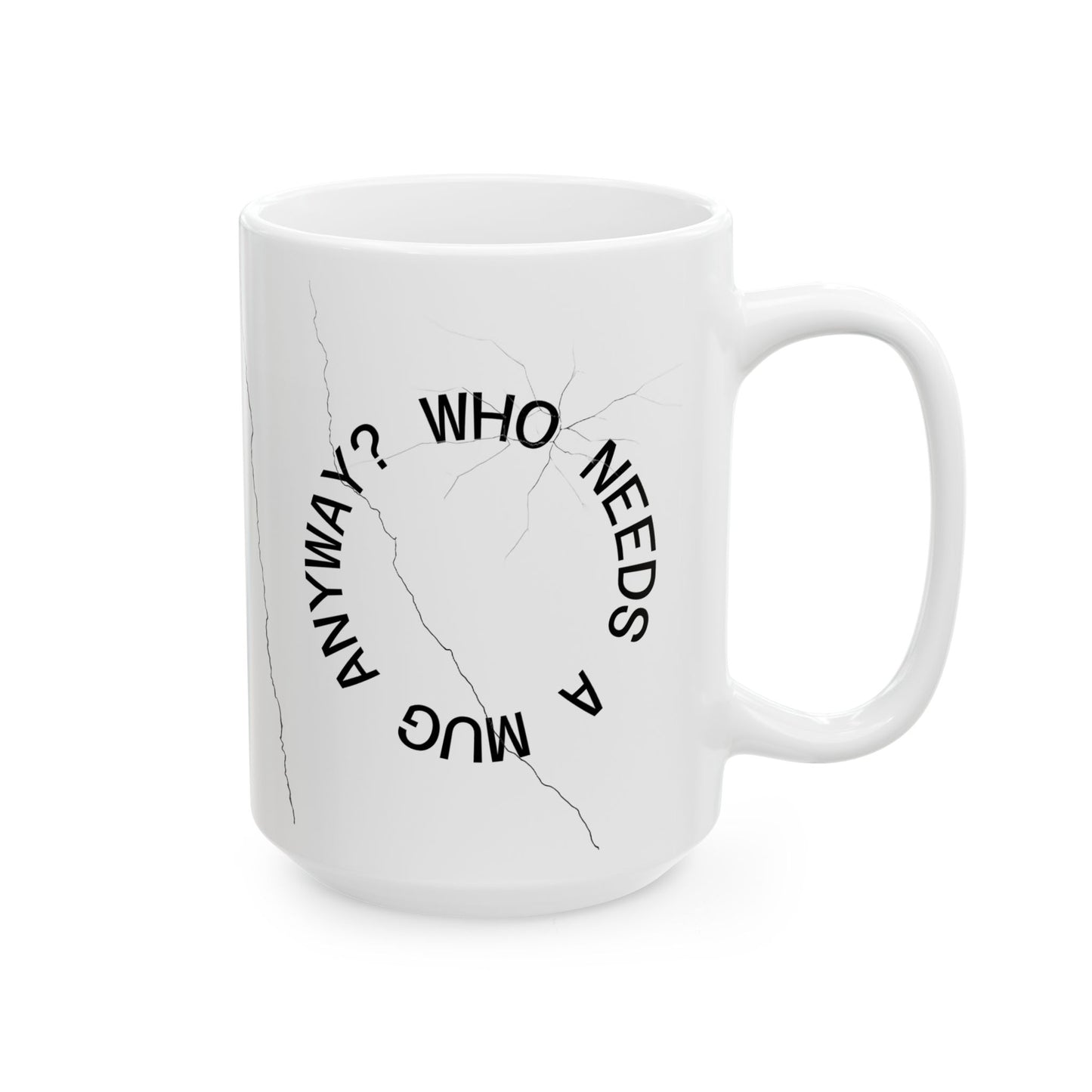 Cracked Mug Ceramic Coffee Cup — "Who Needs a Mug Anyway" (11oz & 15oz)