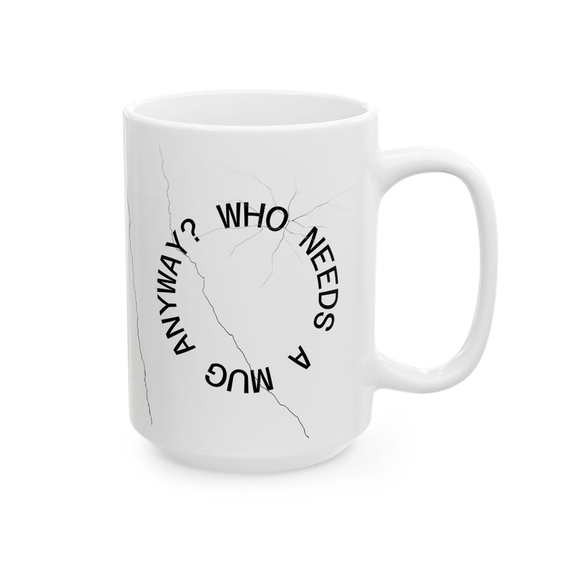 Cracked Mug Ceramic Coffee Cup — "Who Needs a Mug Anyway" (11oz & 15oz)