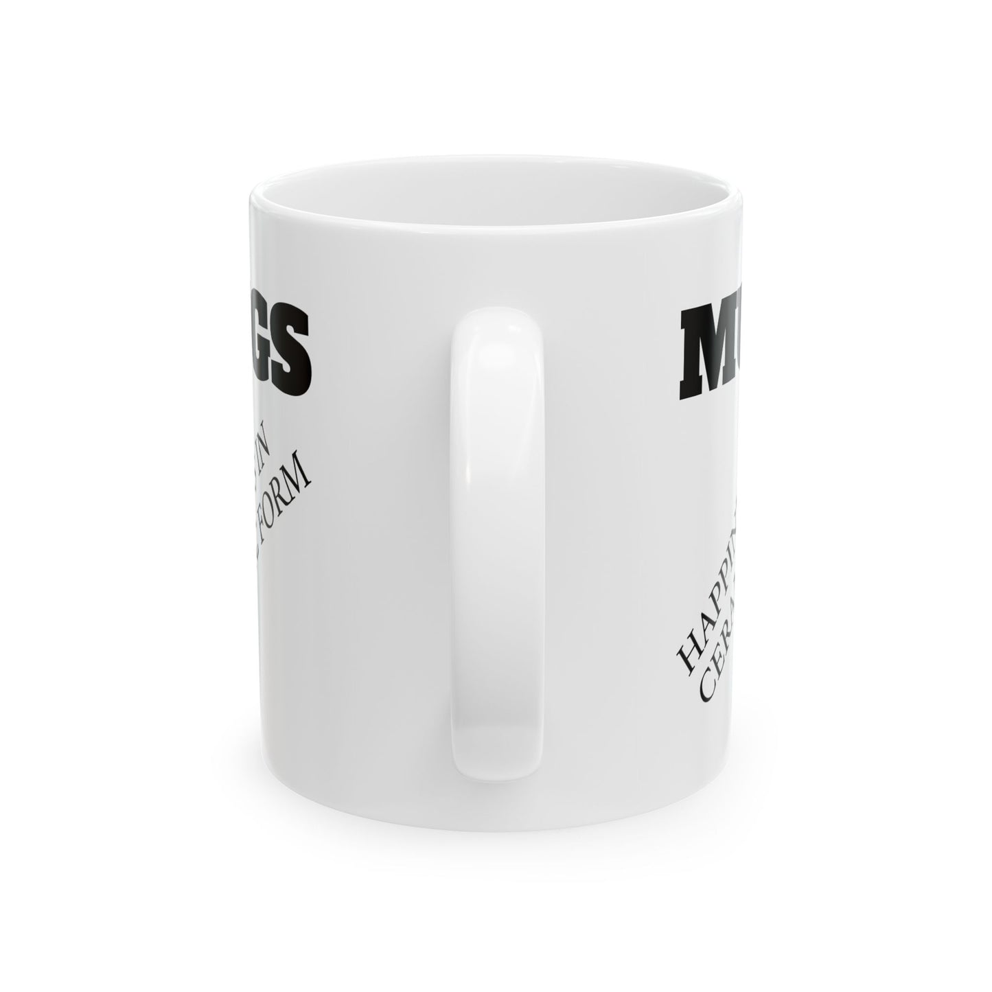 Ceramic Mug — “MUGS: Happiness in Ceramic Form” Funny Coffee Mug, 11oz & 15oz