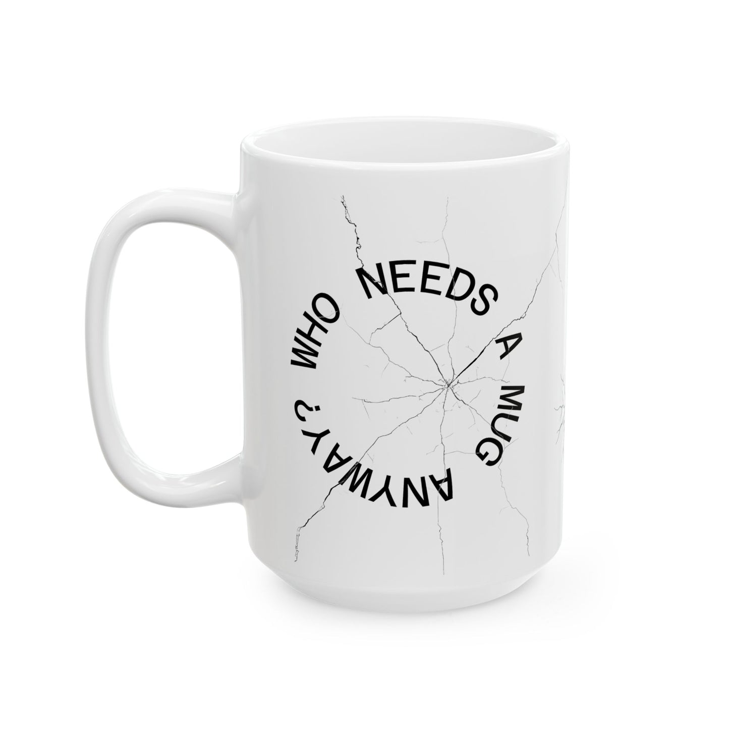 Cracked Mug Ceramic Coffee Cup — "Who Needs a Mug Anyway" (11oz & 15oz)