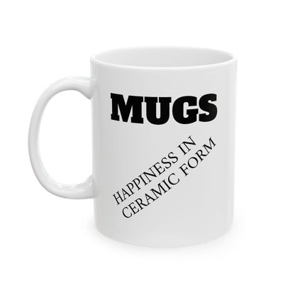 Ceramic Mug — “MUGS: Happiness in Ceramic Form” Funny Coffee Mug, 11oz & 15oz