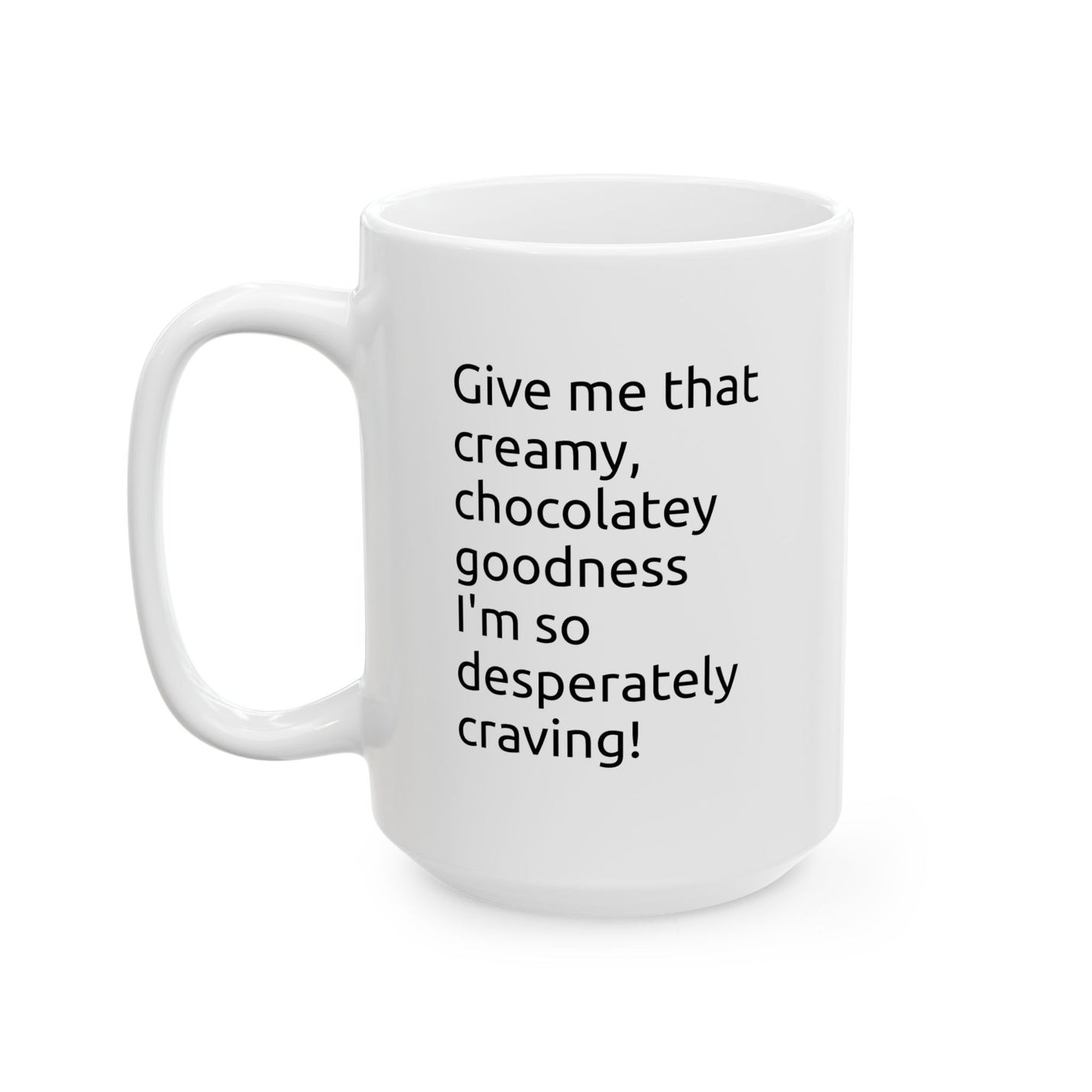 Playful 15oz ceramic coffee mug featuring the clean modern quote Give me that creamy chocolatey goodness on a glossy white finish.